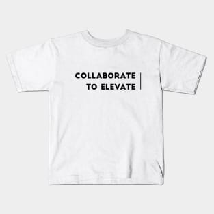 COLLABORATE TO ELEVATE Kids T-Shirt